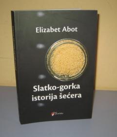 SLATKO GORKA ISTORIJA ŠEĆERA Elizabet Abot